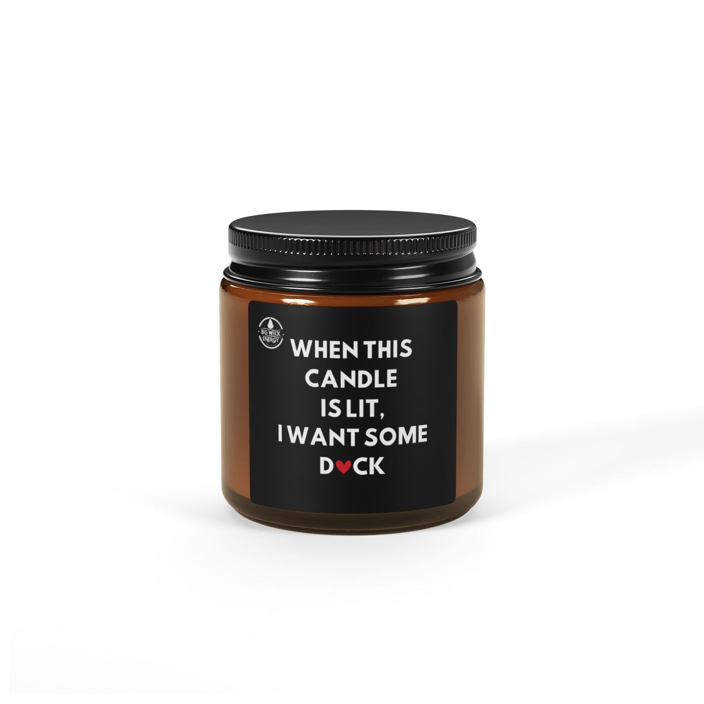 Scented Soy Candle - "When This Candle is Lit, I Want Some D♥CK"